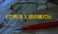 《恋舞OL》游戏模式玩法介绍